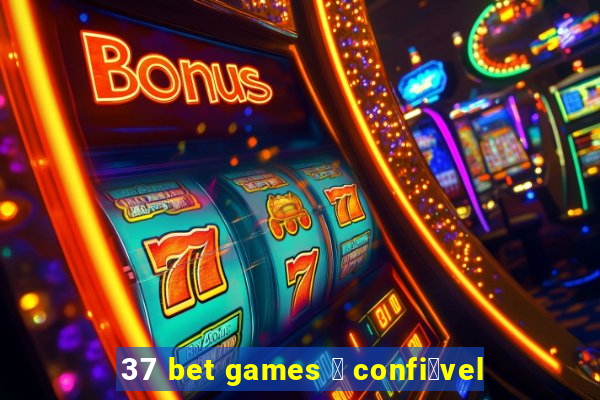 37 bet games 茅 confi谩vel
